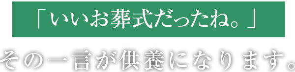 「良いお葬式だったね。」その一言が供養になります。